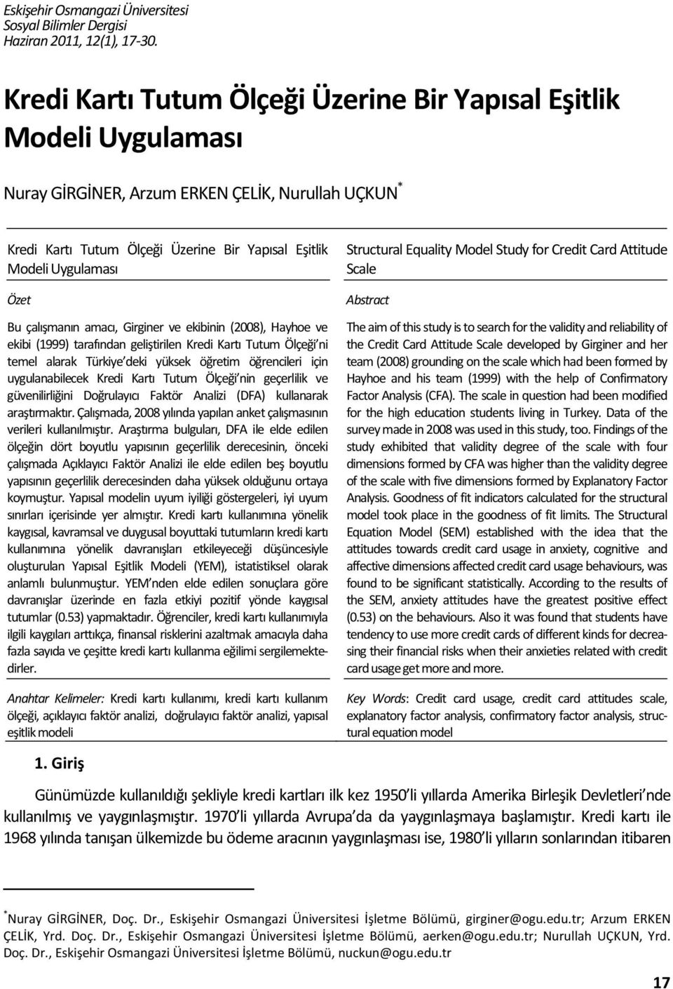 Bu çalışmanın amacı, Girginer ve ekibinin (008), Hayhoe ve ekibi (1999) tarafından geliştirilen Kredi Kartı Tutum Ölçeği ni temel alarak Türkiye deki yüksek öğretim öğrencileri için uygulanabilecek