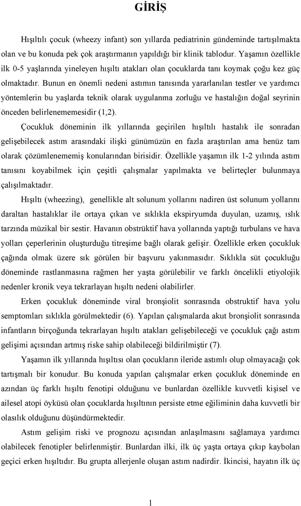 Bunun en önemli nedeni astımın tanısında yararlanılan testler ve yardımcı yöntemlerin bu yaşlarda teknik olarak uygulanma zorluğu ve hastalığın doğal seyrinin önceden belirlenememesidir (1,2).