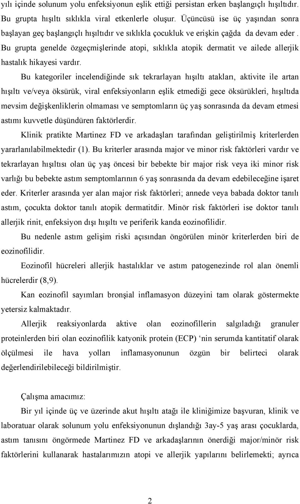 Bu grupta genelde özgeçmişlerinde atopi, sıklıkla atopik dermatit ve ailede allerjik hastalık hikayesi vardır.