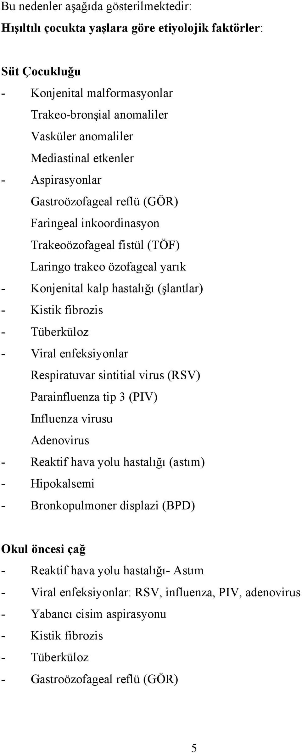 Tüberküloz - Viral enfeksiyonlar Respiratuvar sintitial virus (RSV) Parainfluenza tip 3 (PIV) Influenza virusu Adenovirus - Reaktif hava yolu hastalığı (astım) - Hipokalsemi - Bronkopulmoner