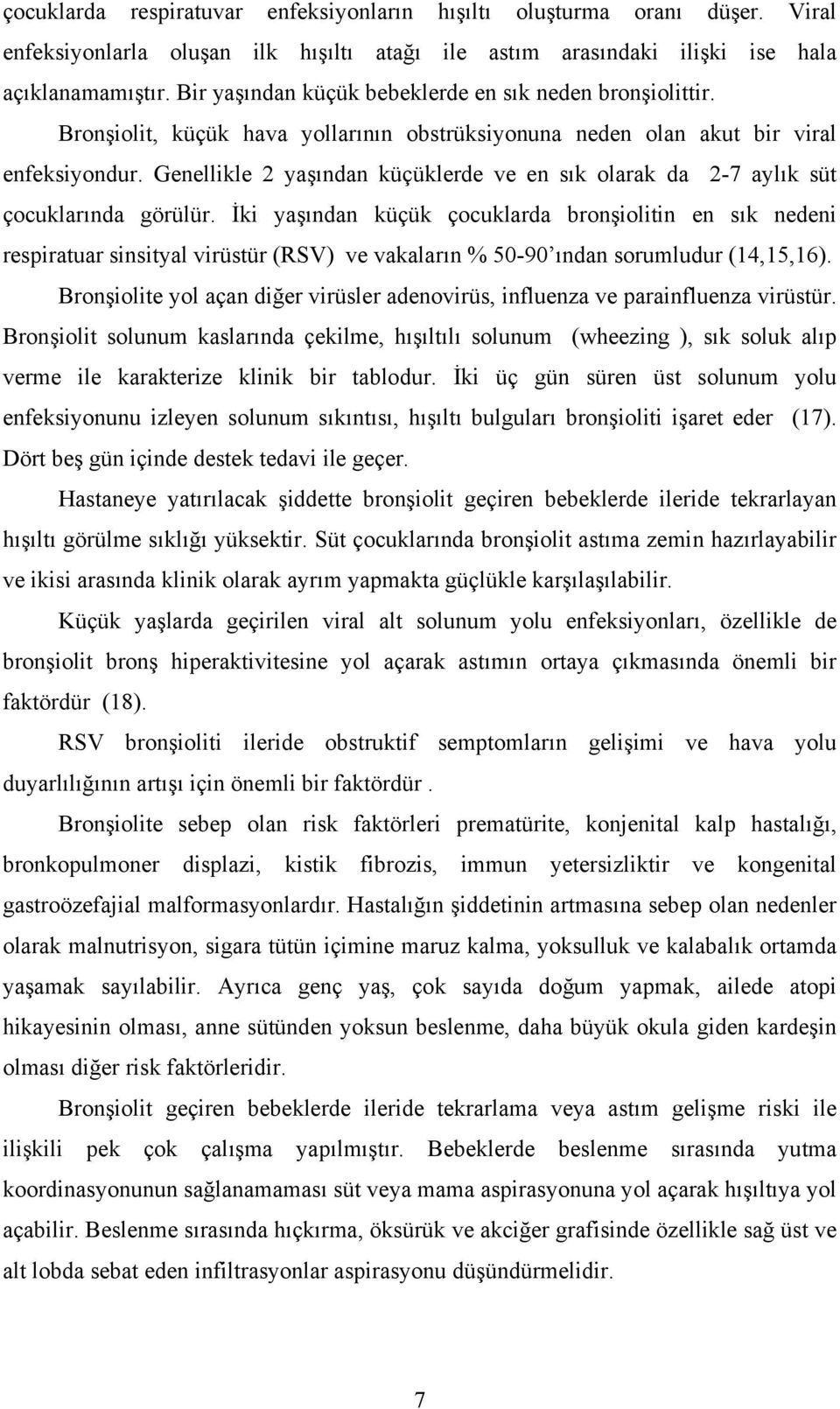 Genellikle 2 yaşından küçüklerde ve en sık olarak da 2-7 aylık süt çocuklarında görülür.