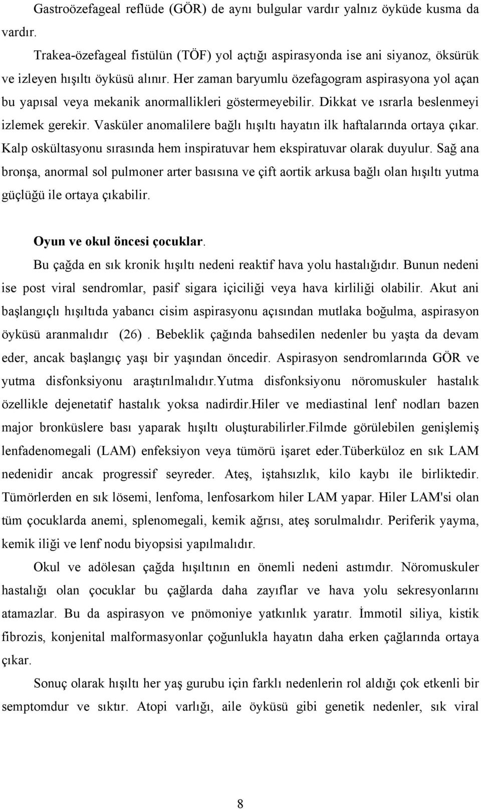 Vasküler anomalilere bağlı hışıltı hayatın ilk haftalarında ortaya çıkar. Kalp oskültasyonu sırasında hem inspiratuvar hem ekspiratuvar olarak duyulur.