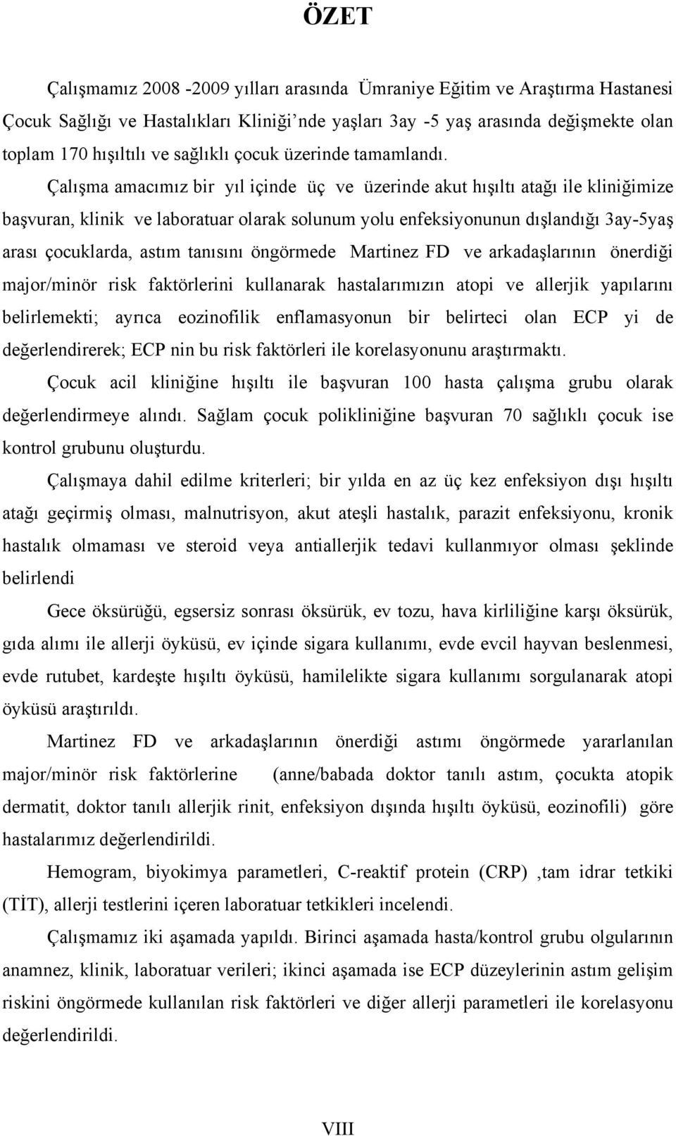 Çalışma amacımız bir yıl içinde üç ve üzerinde akut hışıltı atağı ile kliniğimize başvuran, klinik ve laboratuar olarak solunum yolu enfeksiyonunun dışlandığı 3ay-5yaş arası çocuklarda, astım