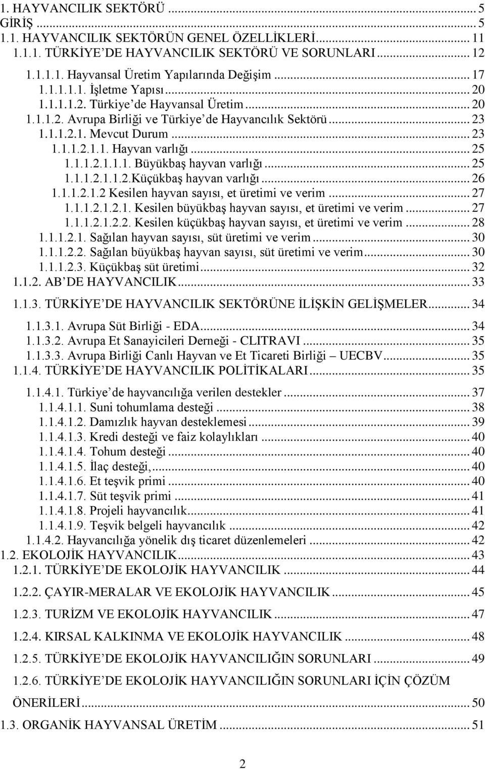 .. 25 1.1.1.2.1.1.1. Büyükbaş hayvan varlığı... 25 1.1.1.2.1.1.2.Küçükbaş hayvan varlığı... 26 1.1.1.2.1.2 Kesilen hayvan sayısı, et üretimi ve verim... 27 1.1.1.2.1.2.1. Kesilen büyükbaş hayvan sayısı, et üretimi ve verim.