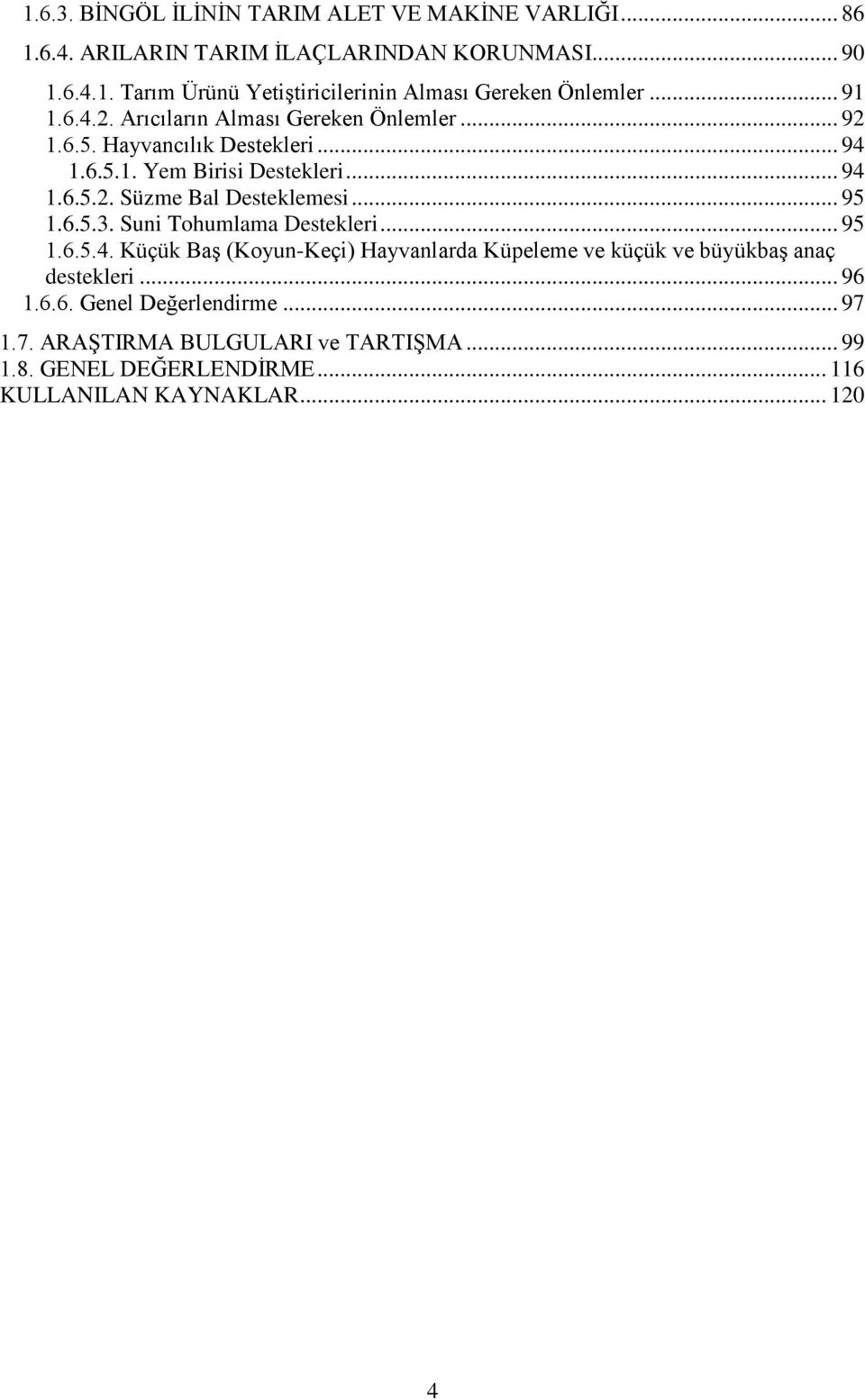 .. 95 1.6.5.3. Suni Tohumlama Destekleri... 95 1.6.5.4. Küçük Baş (Koyun-Keçi) Hayvanlarda Küpeleme ve küçük ve büyükbaş anaç destekleri... 96 1.6.6. Genel Değerlendirme.