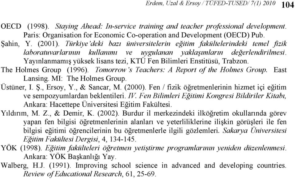 Yayınlanmamış yüksek lisans tezi, KTÜ Fen Bilimleri Enstitüsü, Trabzon. The Holmes Group (1996). Tomorrow s Teachers: A Report of the Holmes Group. East Lansing. MI: The Holmes Group. Üstüner, I. Ş.