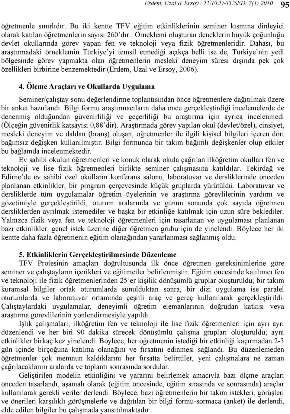 Dahası, bu araştırmadaki örneklemin Türkiye yi temsil etmediği açıkça belli ise de, Türkiye nin yedi bölgesinde görev yapmakta olan öğretmenlerin mesleki deneyim süresi dışında pek çok özellikleri