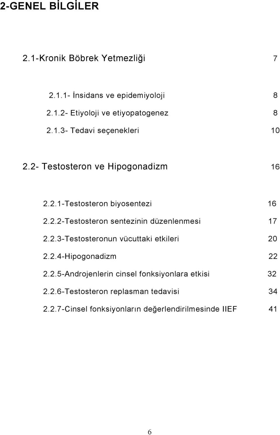 2.3-Testosteronun vücuttaki etkileri 20 2.2.4-Hipogonadizm 22 2.2.5-Androjenlerin cinsel fonksiyonlara etkisi 32 2.2.6-Testosteron replasman tedavisi 34 2.