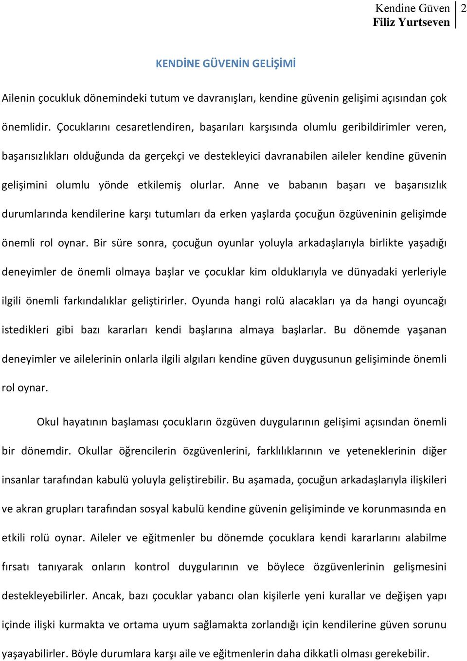 etkilemiş olurlar. Anne ve babanın başarı ve başarısızlık durumlarında kendilerine karşı tutumları da erken yaşlarda çocuğun özgüveninin gelişimde önemli rol oynar.