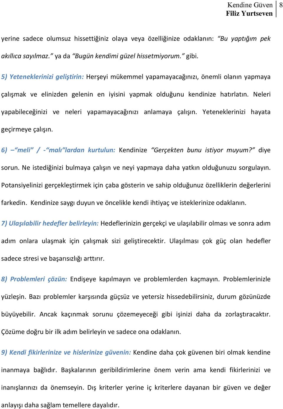 Neleri yapabileceğinizi ve neleri yapamayacağınızı anlamaya çalışın. Yeteneklerinizi hayata geçirmeye çalışın. 6) meli / - malı lardan kurtulun: Kendinize Gerçekten bunu istiyor muyum? diye sorun.