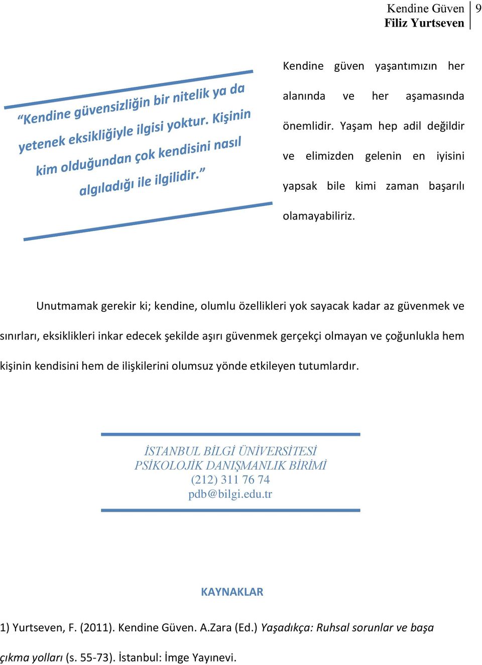 Unutmamak gerekir ki; kendine, olumlu özellikleri yok sayacak kadar az güvenmek ve sınırları, eksiklikleri inkar edecek şekilde aşırı güvenmek gerçekçi olmayan ve