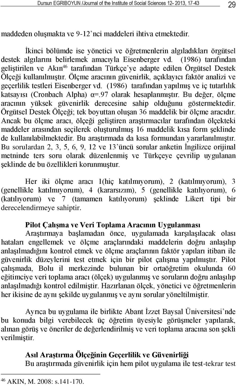(1986) tarafından geliştirilen ve Akın 46 tarafından Türkçe ye adapte edilen Örgütsel Destek Ölçeği kullanılmıştır.
