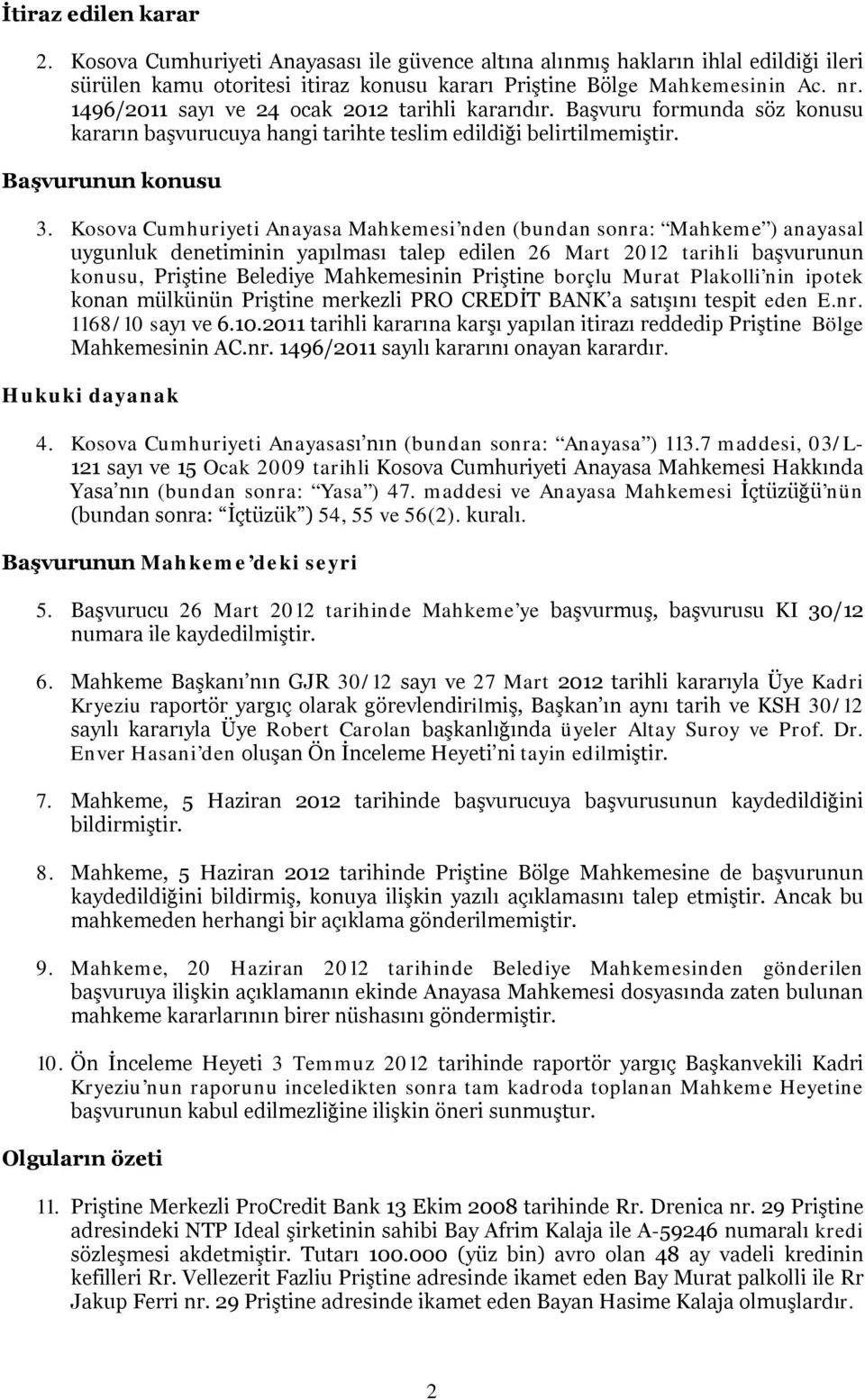 Kosova Cumhuriyeti Anayasa Mahkemesi nden (bundan sonra: Mahkeme ) anayasal uygunluk denetiminin yapılması talep edilen 26 Mart 2012 tarihli başvurunun konusu, Priştine Belediye Mahkemesinin Priştine