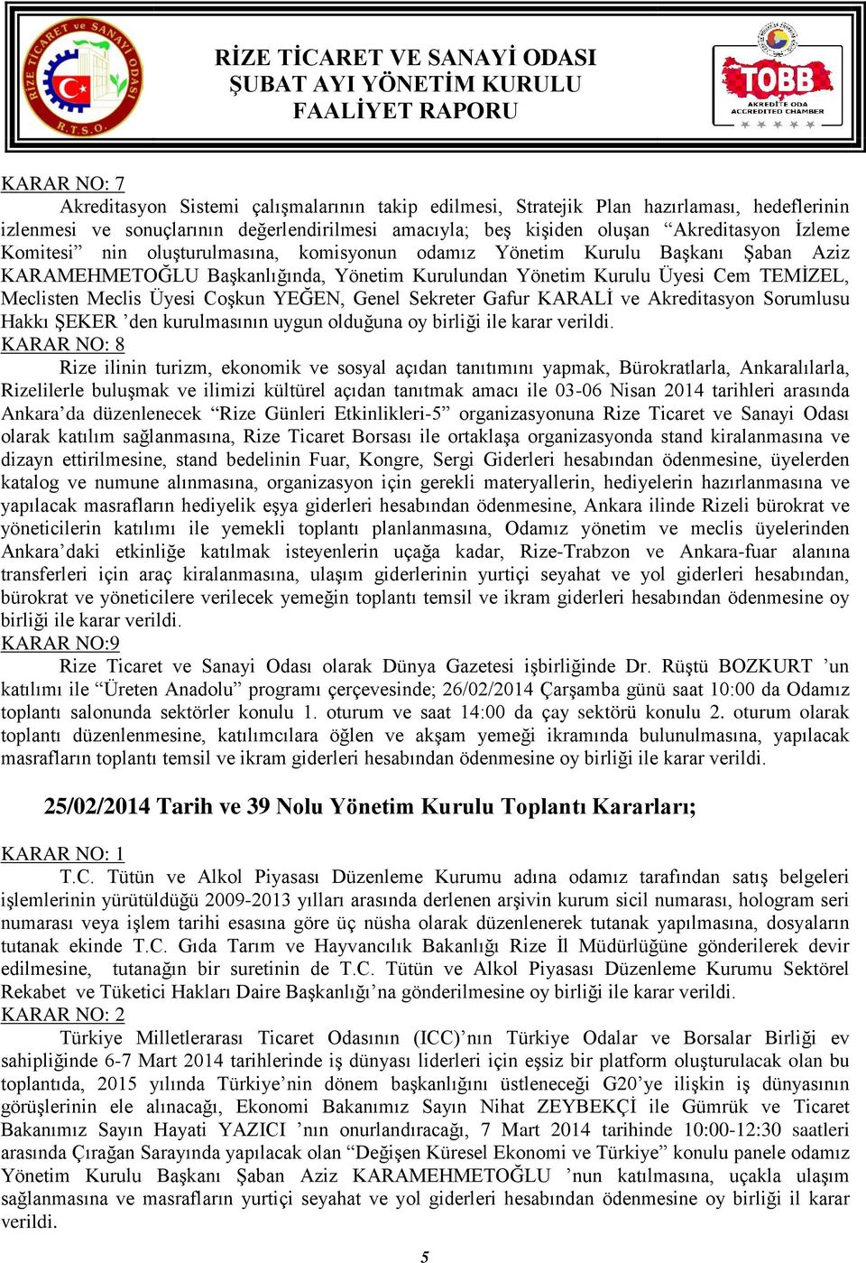 YEĞEN, Genel Sekreter Gafur KARALİ ve Akreditasyon Sorumlusu Hakkı ŞEKER den kurulmasının uygun olduğuna oy birliği ile karar verildi.