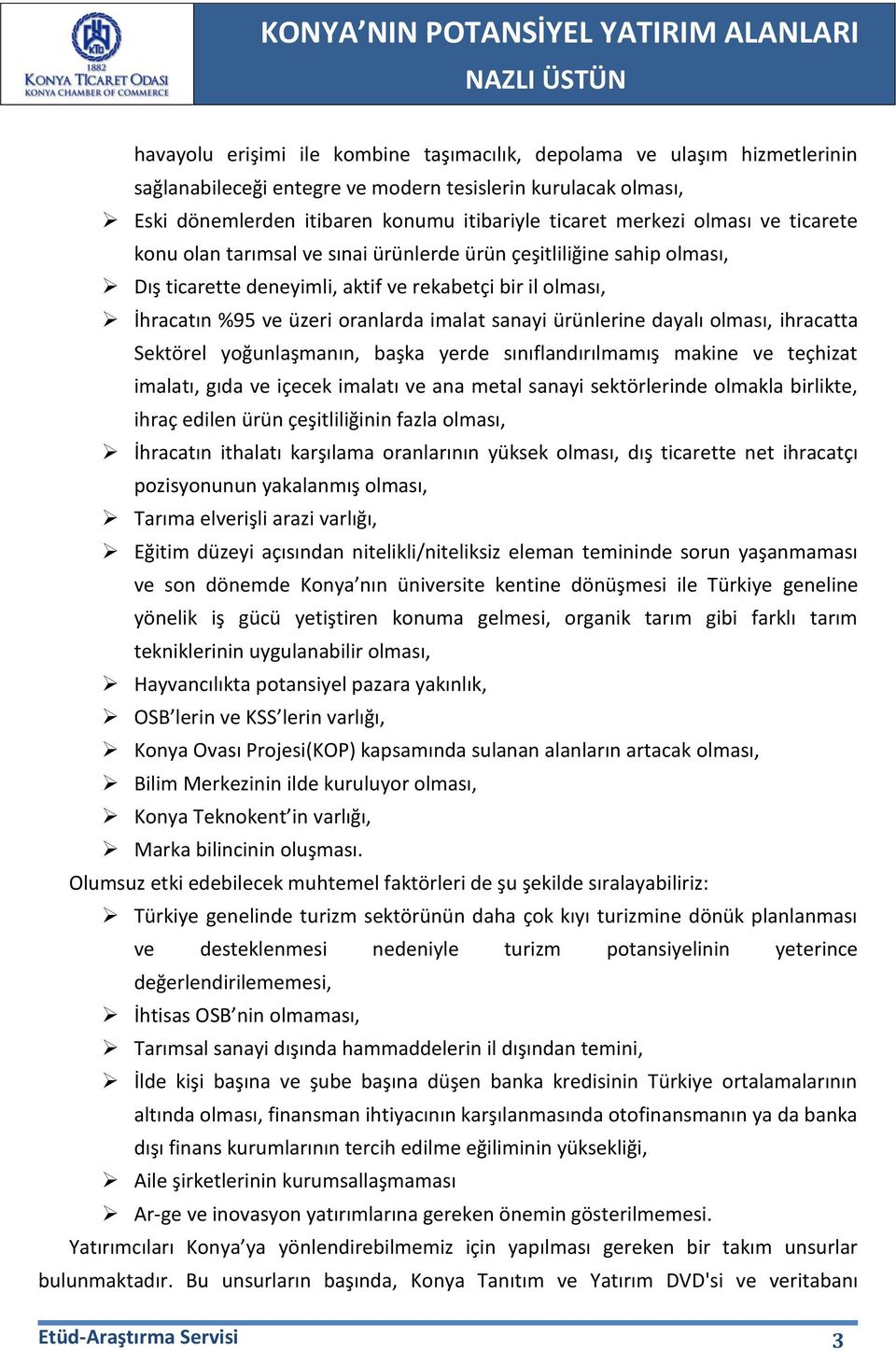 ürünlerine dayalı olması, ihracatta Sektörel yoğunlaşmanın, başka yerde sınıflandırılmamış makine ve teçhizat imalatı, gıda ve içecek imalatı ve ana metal sanayi sektörlerinde olmakla birlikte, ihraç