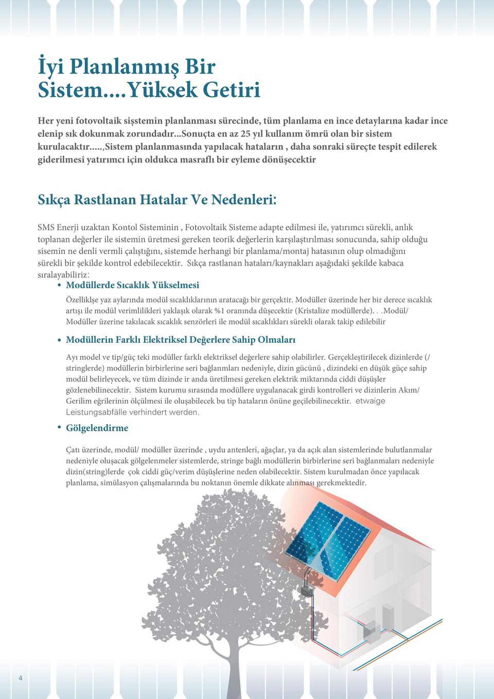 ..,sistem planlanmasında yapılacak hataların, daha sonraki süreçte tespit edilerek giderilmesi yatırımcı için oldukca masraflı bir eyleme dönüşecektir Sıkça Rastlanan Hatalar Ve Nedenleri: SMS Enerji