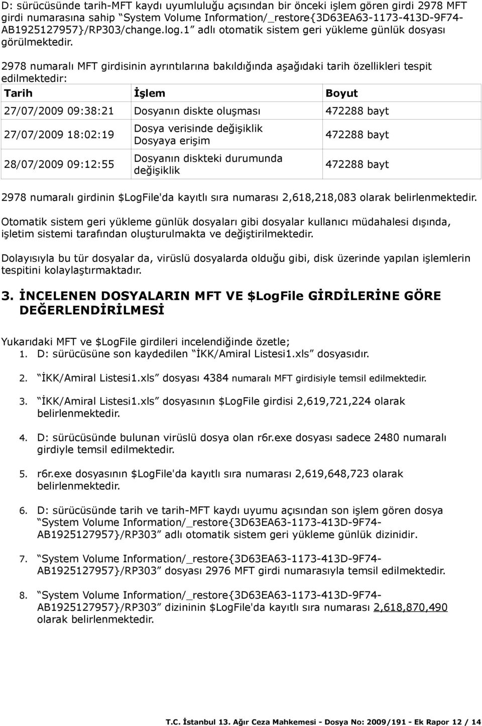 2978 numaralı MFT girdisinin ayrıntılarına bakıldığında aşağıdaki tarih özellikleri tespit edilmektedir: Tarih İşlem Boyut 27/07/2009 09:38:21 Dosyanın diskte oluşması 472288 bayt 27/07/2009 18:02:19