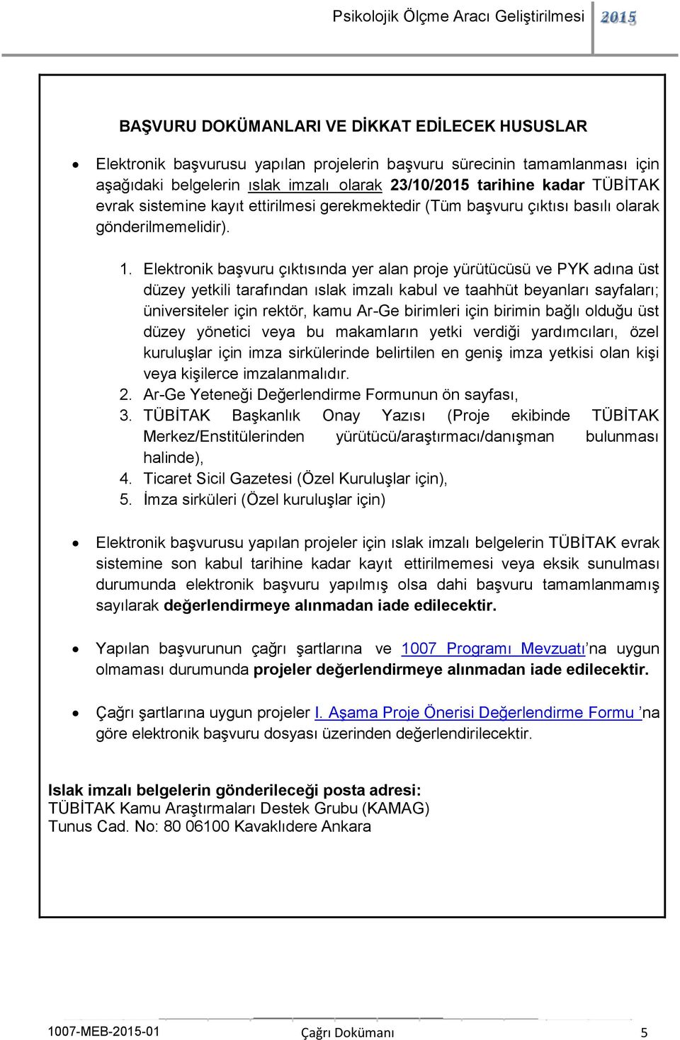 Elektronik başvuru çıktısında yer alan proje yürütücüsü ve PYK adına üst düzey yetkili tarafından ıslak imzalı kabul ve taahhüt beyanları sayfaları; üniversiteler için rektör, kamu Ar-Ge birimleri