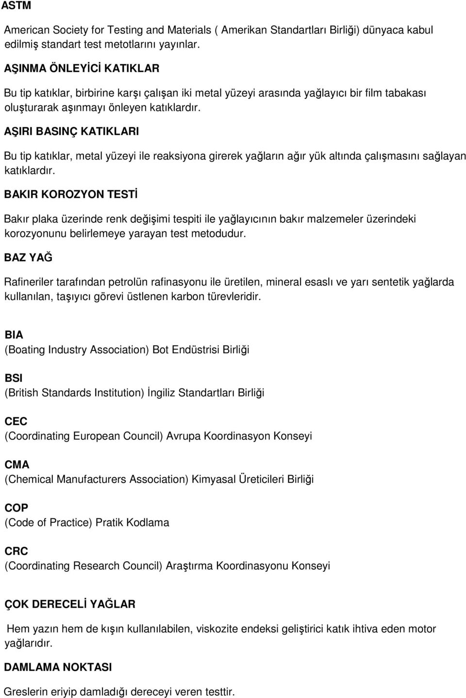 AŞIRI BASINÇ KATIKLARI Bu tip katıklar, metal yüzeyi ile reaksiyona girerek yağların ağır yük altında çalışmasını sağlayan katıklardır.