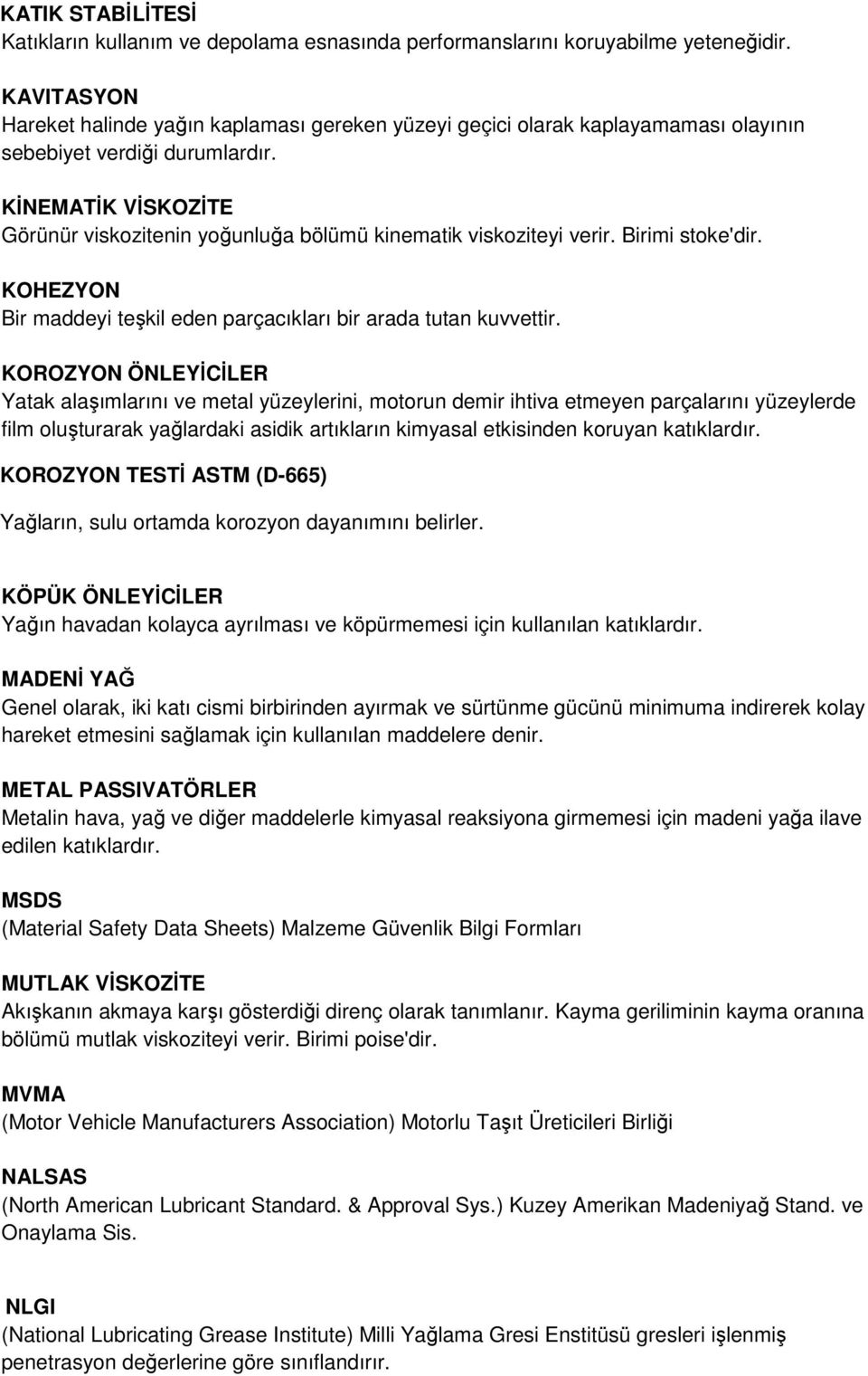 KİNEMATİK VİSKOZİTE Görünür viskozitenin yoğunluğa bölümü kinematik viskoziteyi verir. Birimi stoke'dir. KOHEZYON Bir maddeyi teşkil eden parçacıkları bir arada tutan kuvvettir.