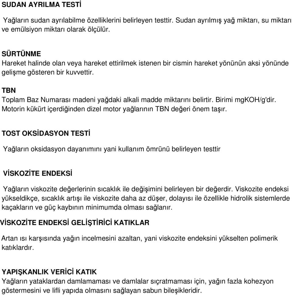 TBN Toplam Baz Numarası madeni yağdaki alkali madde miktarını belirtir. Birimi mgkoh/g'dir. Motorin kükürt içerdiğinden dizel motor yağlarının TBN değeri önem taşır.