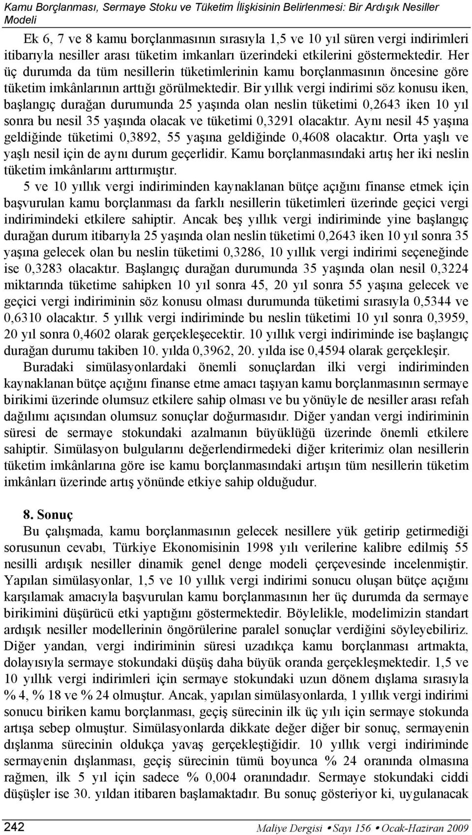 Bir yıllık vergi indirimi söz konusu iken, başlangıç durağan durumunda 25 yaşında olan neslin ükeimi 0,2643 iken 10 yıl sonra bu nesil 35 yaşında olacak ve ükeimi 0,3291 olacakır.