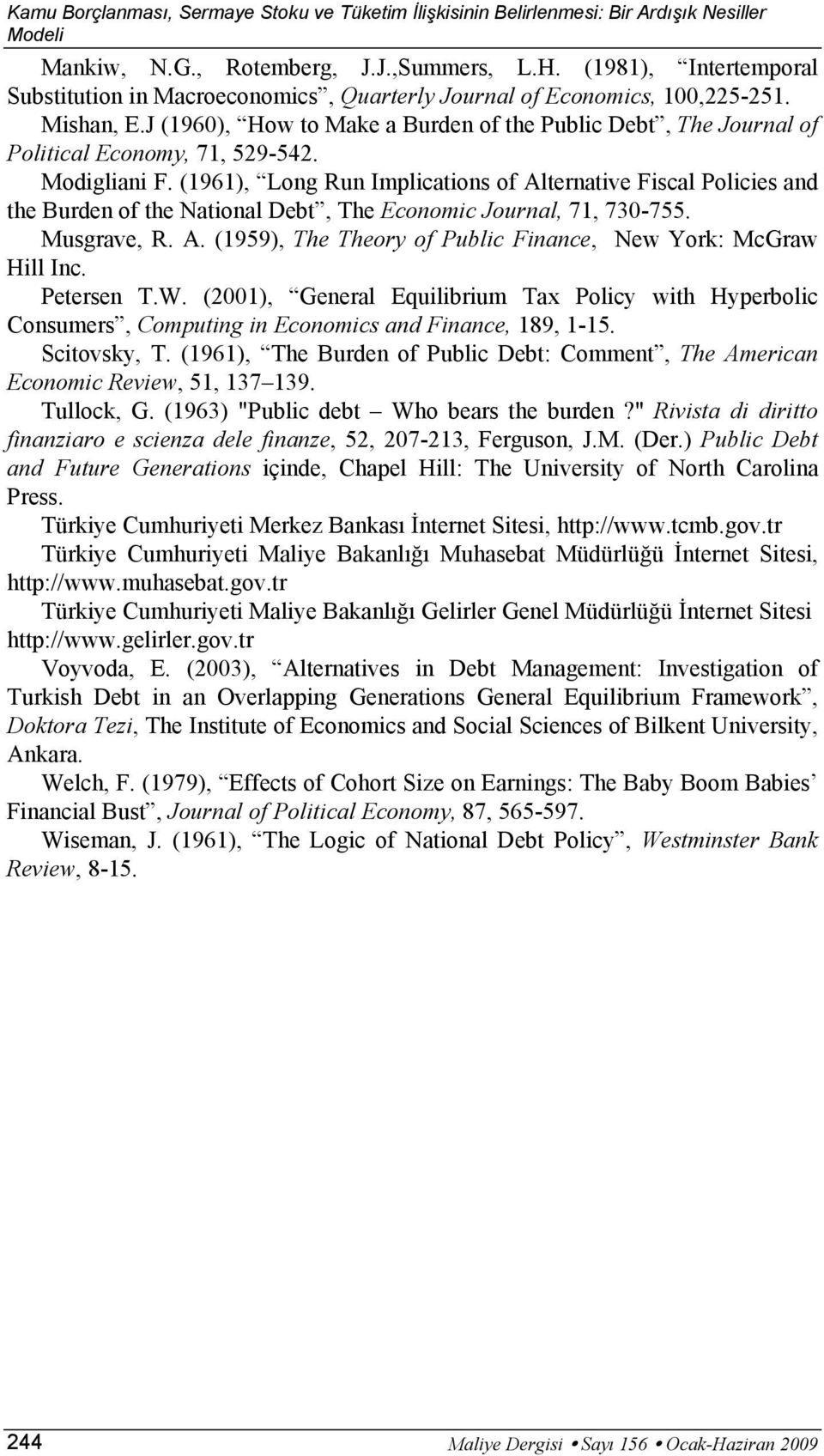 Modigliani F. (1961), Long Run Implicaions of Alernaive Fiscal Policies and he Burden of he Naional Deb, The Economic Journal, 71, 730-755. Musgrave, R. A. (1959), The Theory of Public Finance, New York: McGraw Hill Inc.