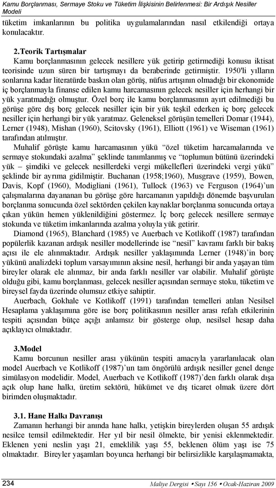 1950'li yılların sonlarına kadar lieraürde baskın olan görüş, nüfus arışının olmadığı bir ekonomide iç borçlanmayla finanse edilen kamu harcamasının gelecek nesiller için herhangi bir yük yaramadığı