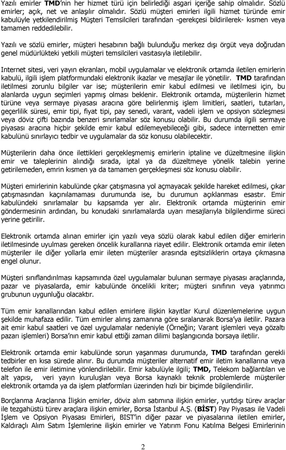 Yazılı ve sözlü emirler, müşteri hesabının bağlı bulunduğu merkez dışı örgüt veya doğrudan genel müdürlükteki yetkili müşteri temsilcileri vasıtasıyla iletilebilir.