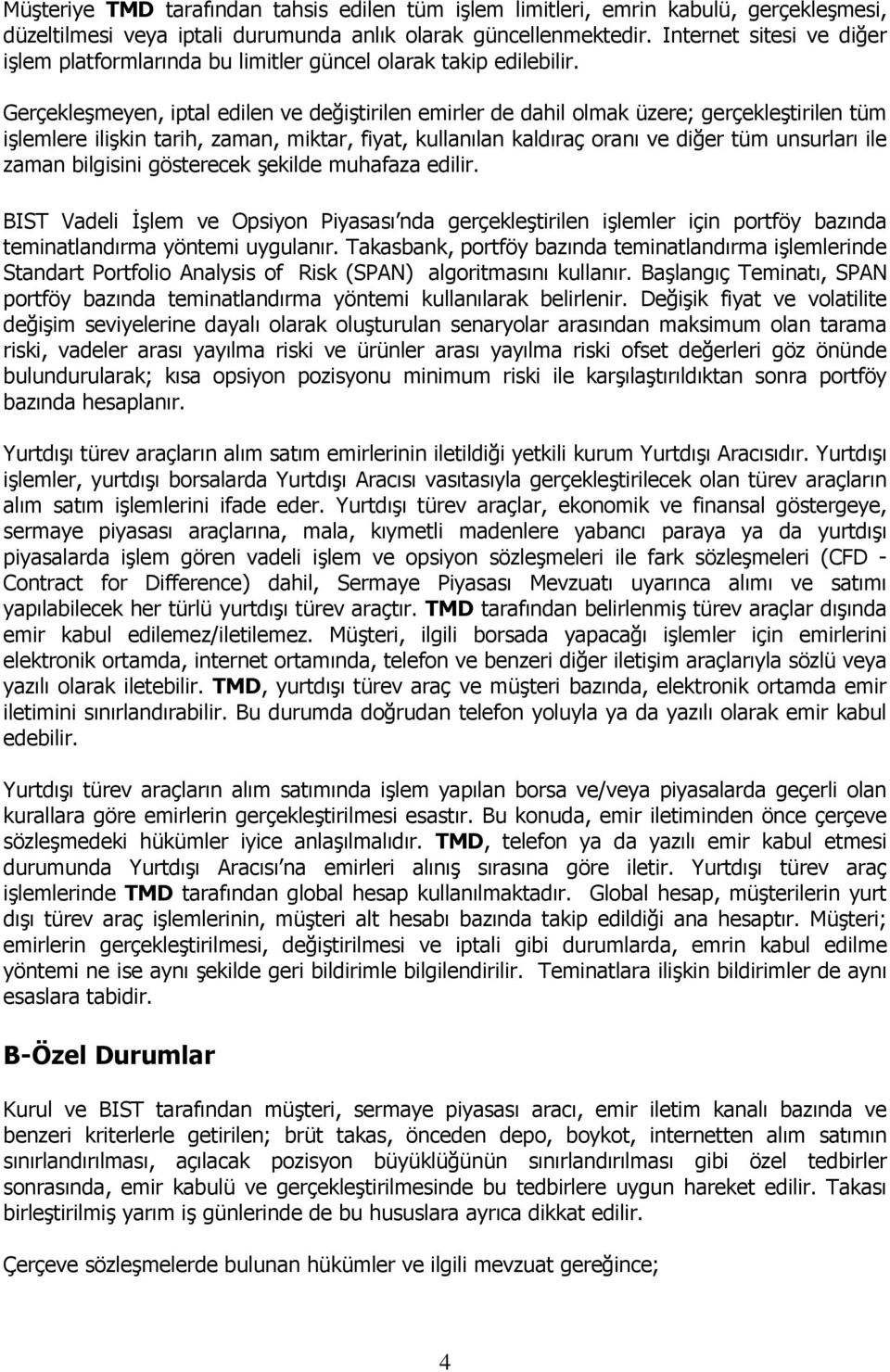 Gerçekleşmeyen, iptal edilen ve değiştirilen emirler de dahil olmak üzere; gerçekleştirilen tüm işlemlere ilişkin tarih, zaman, miktar, fiyat, kullanılan kaldıraç oranı ve diğer tüm unsurları ile