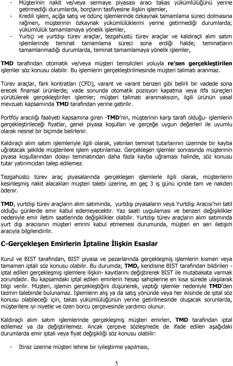 tezgahüstü türev araçlar ve kaldıraçlı alım satım işlemlerinde teminat tamamlama süreci sona erdiği halde; teminatların tamamlanmadığı durumlarda, teminat tamamlamaya yönelik işlemler, TMD tarafından