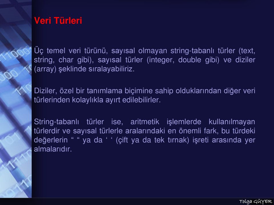 Diziler, özel bir tanımlama biçimine sahip olduklarından diğer veri türlerinden kolaylıkla ayırt edilebilirler.