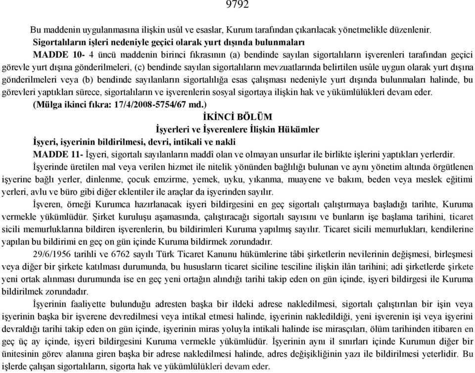 dışına gönderilmeleri, (c) bendinde sayılan sigortalıların mevzuatlarında belirtilen usûle uygun olarak yurt dışına gönderilmeleri veya (b) bendinde sayılanların sigortalılığa esas çalışması