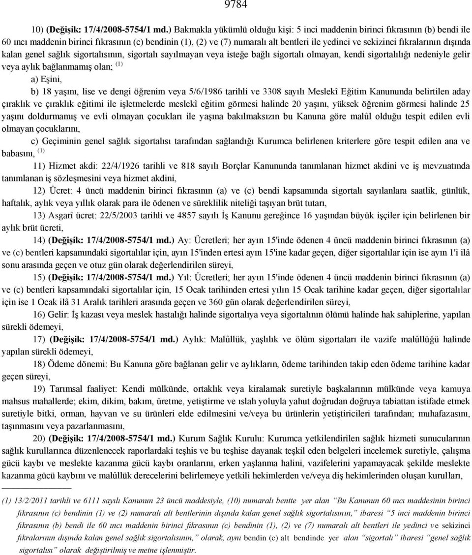 fıkralarının dışında kalan genel sağlık sigortalısının, sigortalı sayılmayan veya isteğe bağlı sigortalı olmayan, kendi sigortalılığı nedeniyle gelir veya aylık bağlanmamış olan; (1) a) Eşini, b) 18