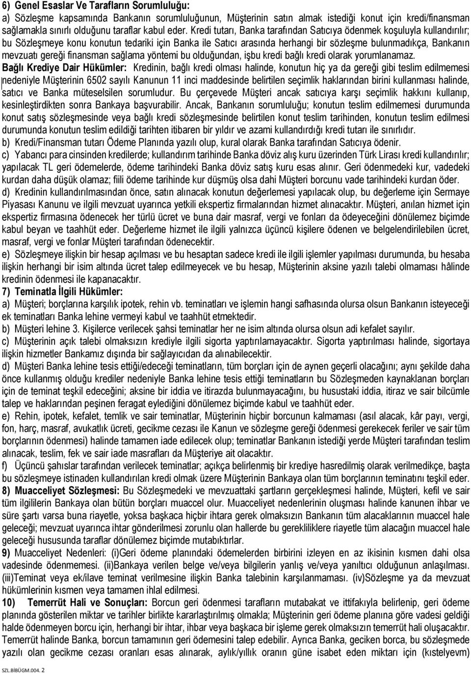 gereği finansman sağlama yöntemi bu olduğundan, işbu kredi bağlı kredi olarak yorumlanamaz.