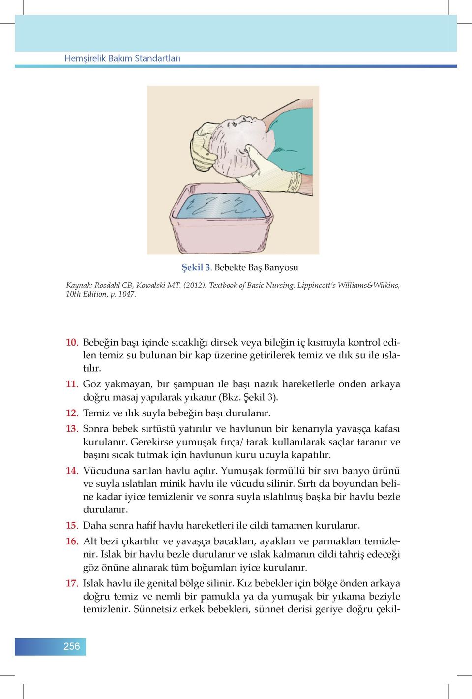 Göz yakmayan, bir şampuan ile başı nazik hareketlerle önden arkaya doğru masaj yapılarak yıkanır (Bkz. Şekil 3). 12. Temiz ve ılık suyla bebeğin başı durulanır. 13.