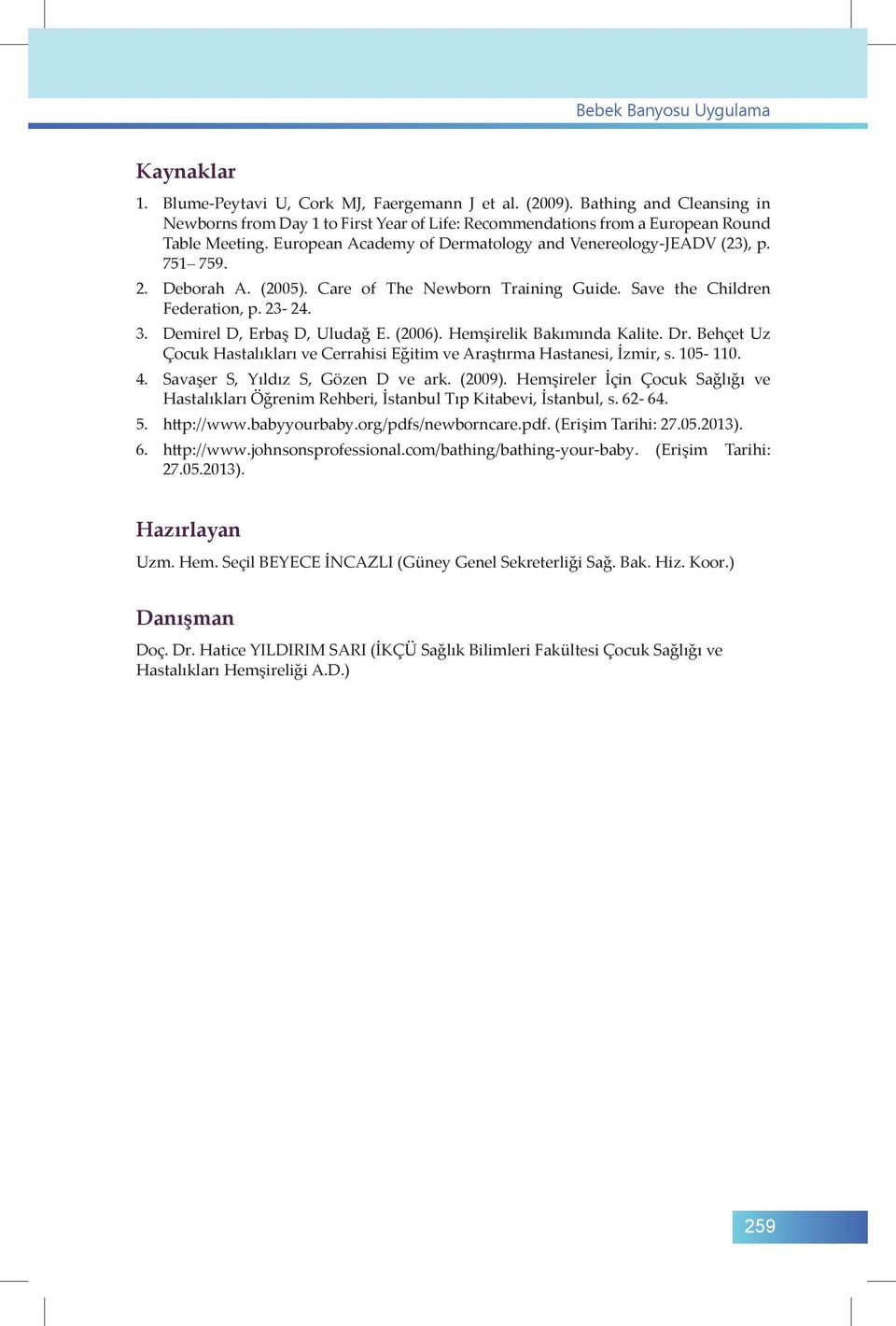 Deborah A. (2005). Care of The Newborn Training Guide. Save the Children Federation, p. 23-24. 3. Demirel D, Erbaş D, Uludağ E. (2006). Hemşirelik Bakımında Kalite. Dr.