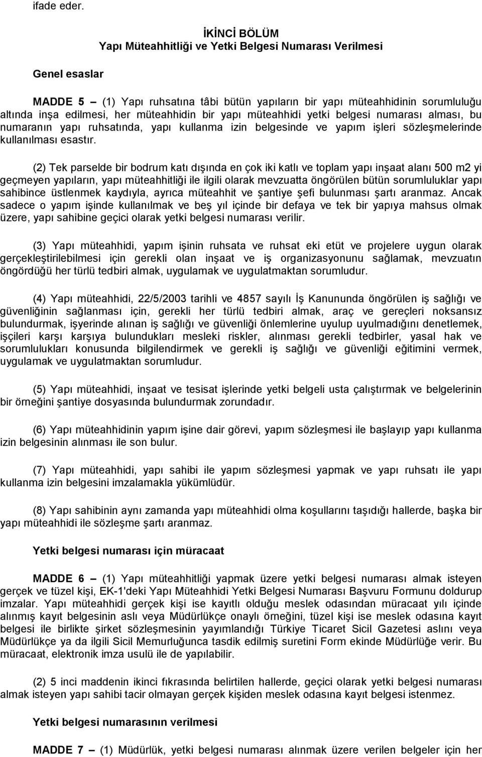 müteahhidin bir yapı müteahhidi yetki belgesi numarası alması, bu numaranın yapı ruhsatında, yapı kullanma izin belgesinde ve yapım işleri sözleşmelerinde kullanılması esastır.