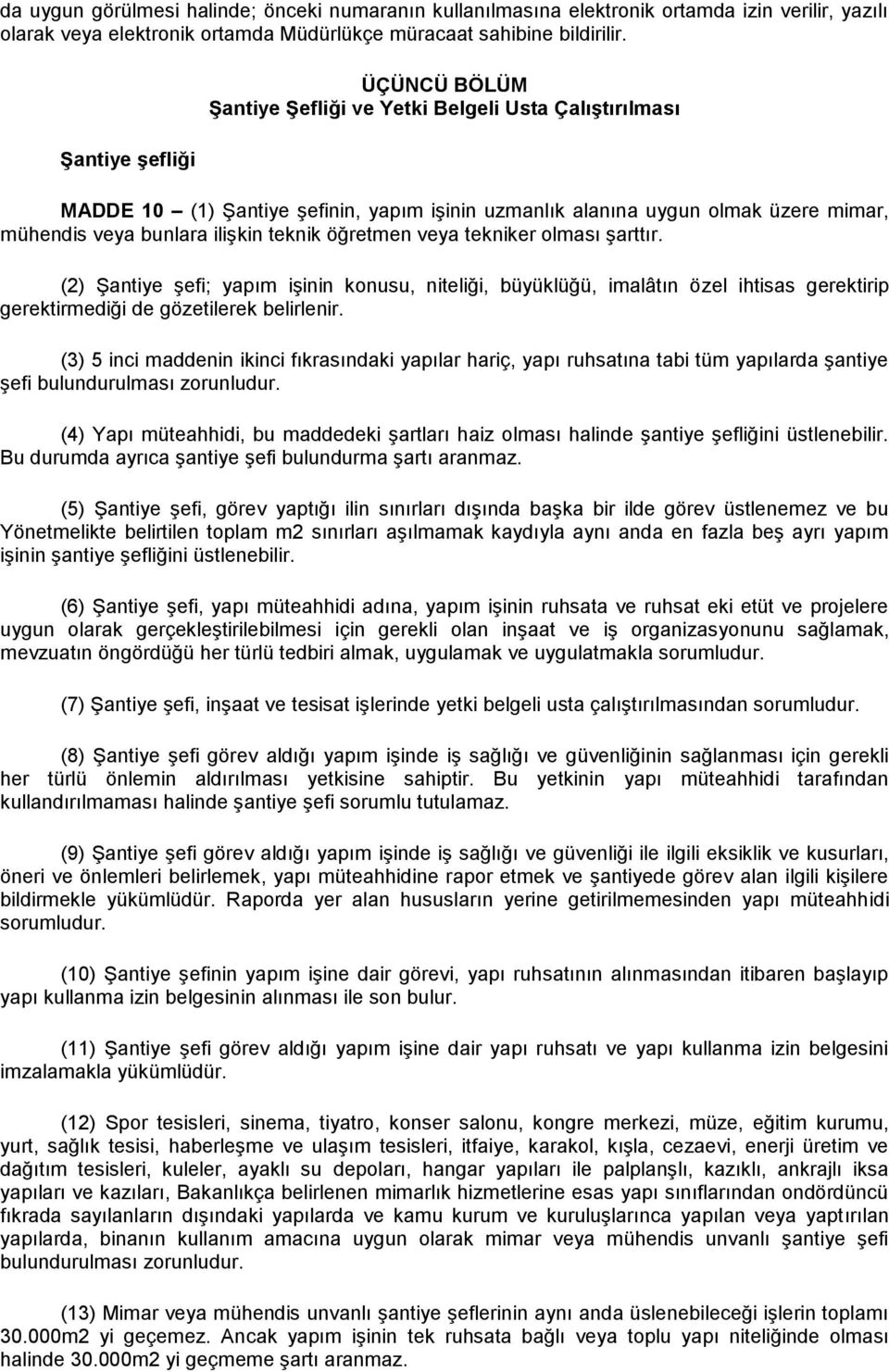 teknik öğretmen veya tekniker olması şarttır. (2) Şantiye şefi; yapım işinin konusu, niteliği, büyüklüğü, imalâtın özel ihtisas gerektirip gerektirmediği de gözetilerek belirlenir.