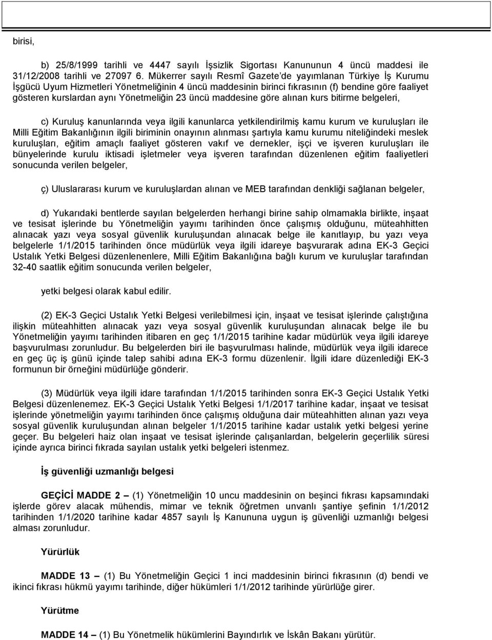 23 üncü maddesine göre alınan kurs bitirme belgeleri, c) Kuruluş kanunlarında veya ilgili kanunlarca yetkilendirilmiş kamu kurum ve kuruluşları ile Milli Eğitim Bakanlığının ilgili biriminin onayının