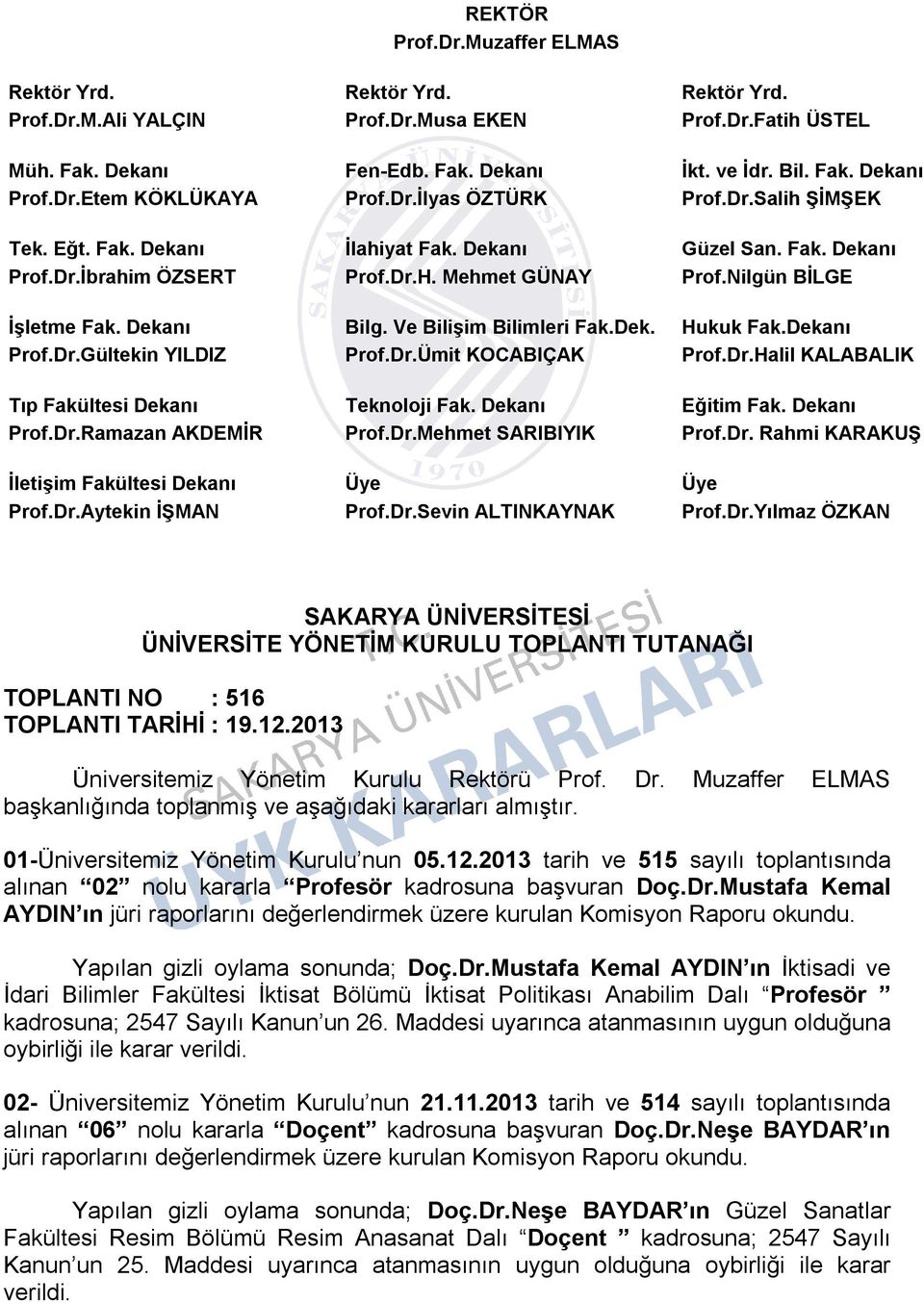 Nilgün BİLGE İşletme Fak. Dekanı Bilg. Ve Bilişim Bilimleri Fak.Dek. Hukuk Fak.Dekanı Prof.Dr.Gültekin YILDIZ Prof.Dr.Ümit KOCABIÇAK Prof.Dr.Halil KALABALIK Tıp Fakültesi Dekanı Teknoloji Fak.