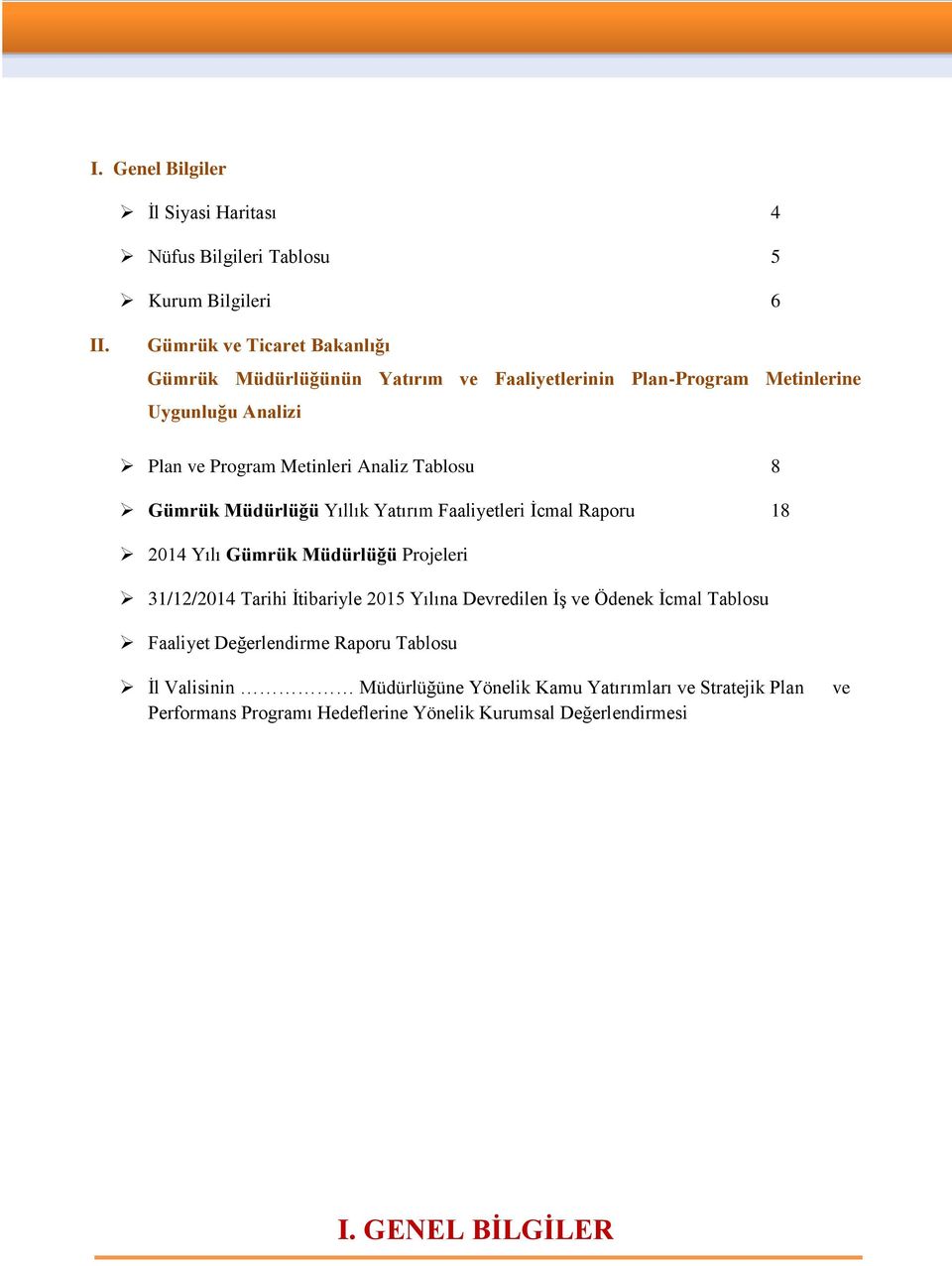 Tablosu 8 Gümrük Müdürlüğü Yıllık Yatırım Faaliyetleri İcmal Raporu 18 2014 Yılı Gümrük Müdürlüğü Projeleri 31/12/2014 Tarihi İtibariyle 2015 Yılına
