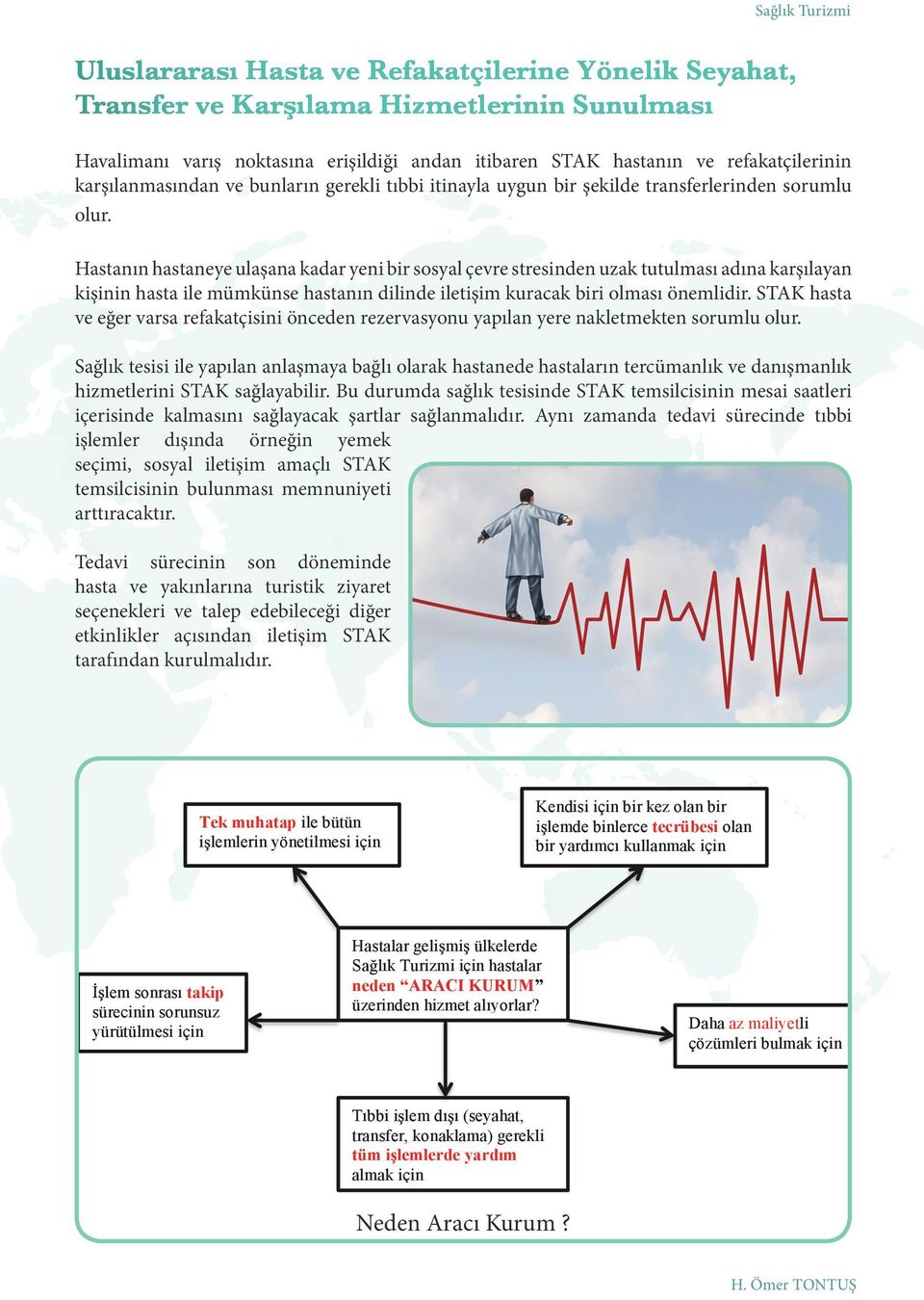 Hastanın hastaneye ulaşana kadar yeni bir sosyal çevre stresinden uzak tutulması adına karşılayan kişinin hasta ile mümkünse hastanın dilinde iletişim kuracak biri olması önemlidir.