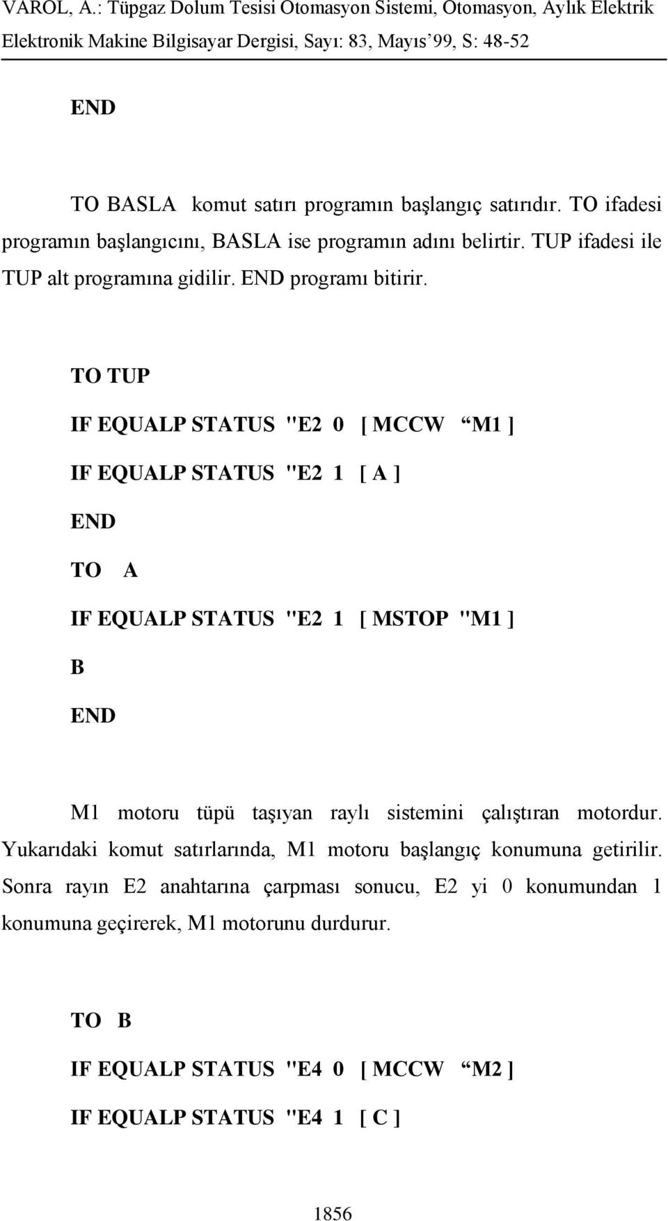 TO TUP IF EQUALP STATUS "E2 0 [ MCCW M1 ] IF EQUALP STATUS "E2 1 [ A ] TO A IF EQUALP STATUS "E2 1 [ MSTOP "M1 ] B M1 motoru tüpü taşıyan raylı