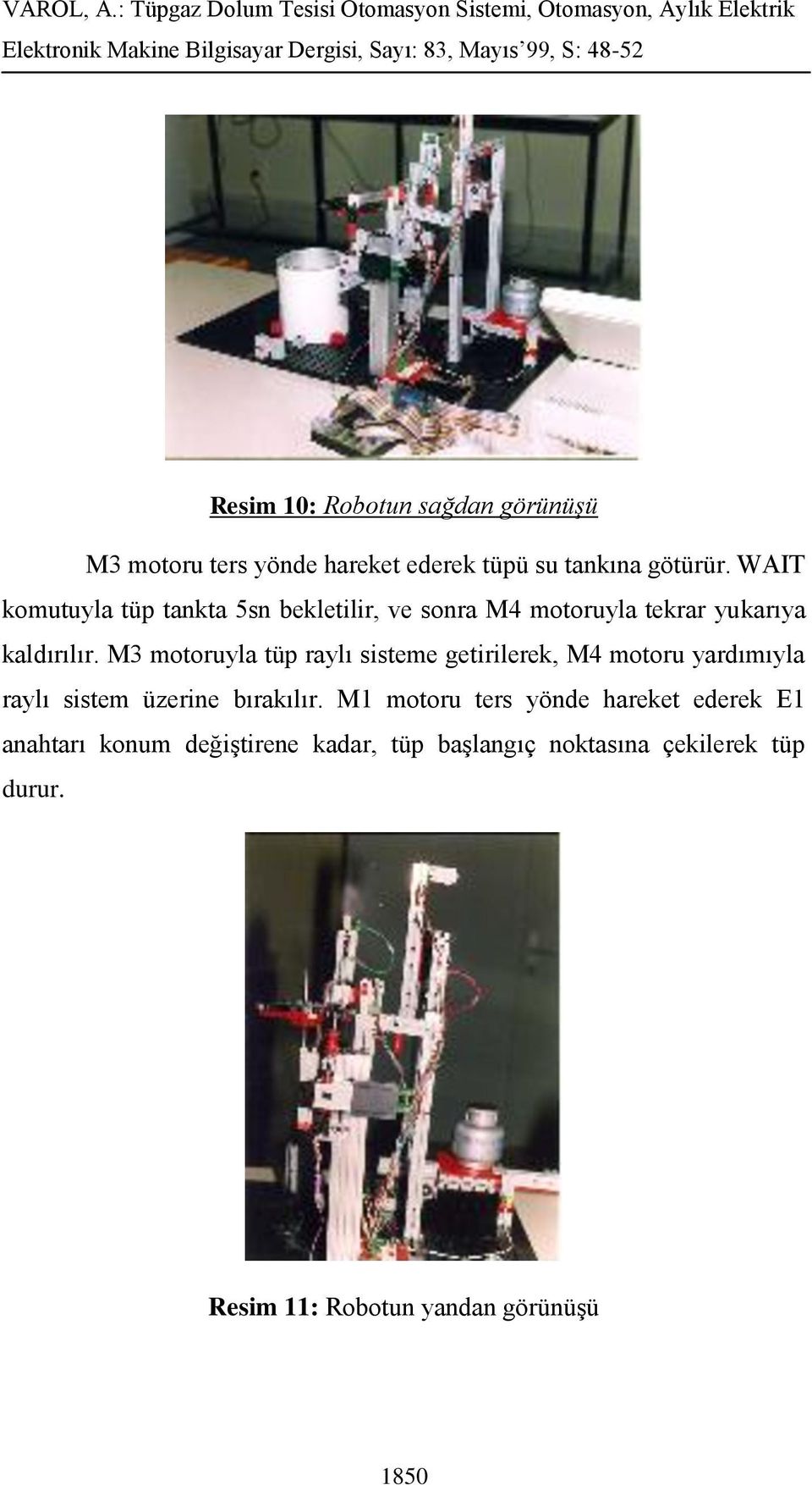 M3 motoruyla tüp raylı sisteme getirilerek, M4 motoru yardımıyla raylı sistem üzerine bırakılır.