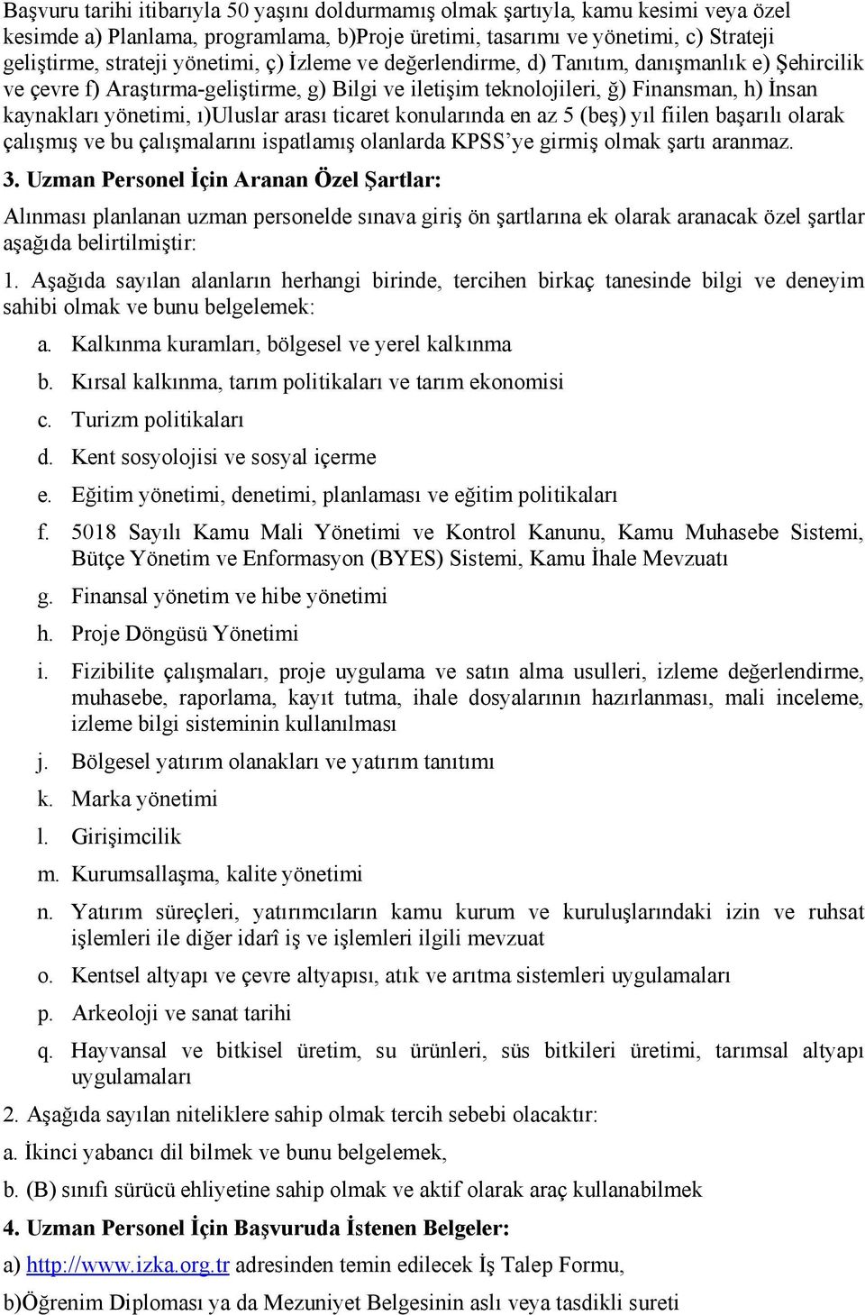 arası ticaret konularında en az 5 (beş) yıl fiilen başarılı olarak çalışmış ve bu çalışmalarını ispatlamış olanlarda KPSS ye girmiş olmak şartı aranmaz. 3.