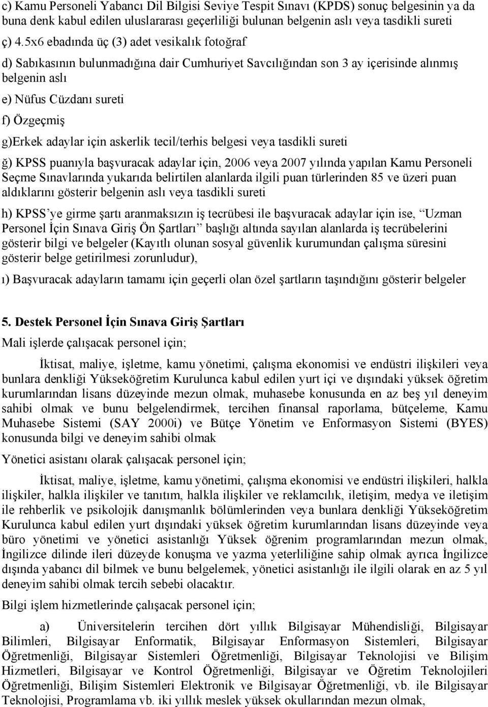 için askerlik tecil/terhis belgesi veya tasdikli sureti ğ) KPSS puanıyla başvuracak adaylar için, 2006 veya 2007 yılında yapılan Kamu Personeli Seçme Sınavlarında yukarıda belirtilen alanlarda ilgili