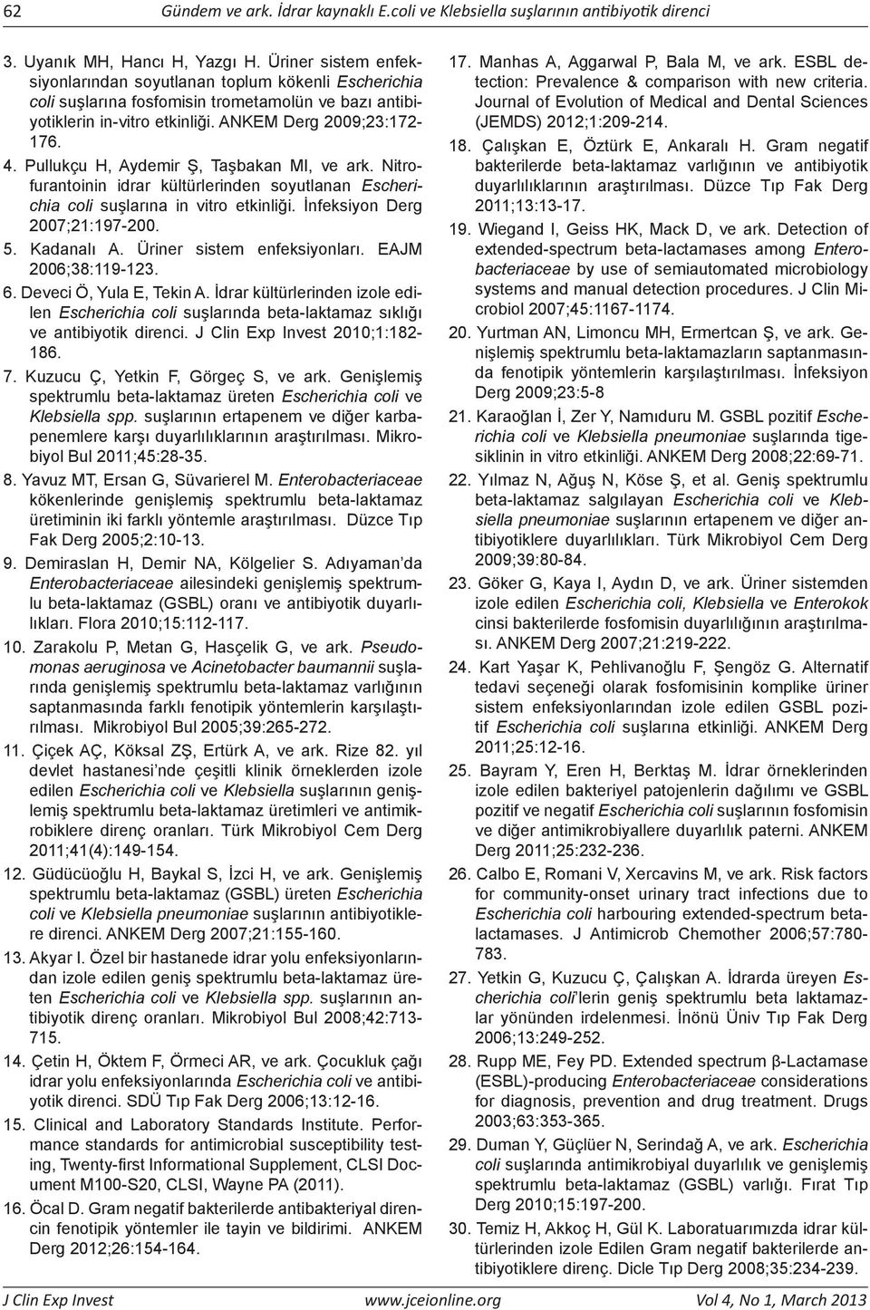 Pullukçu H, Aydemir Ş, Taşbakan MI, ve ark. Nitrofurantoinin idrar kültürlerinden soyutlanan Escherichia coli suşlarına in vitro etkinliği. İnfeksiyon Derg 2007;21:197-200. 5. Kadanalı A.