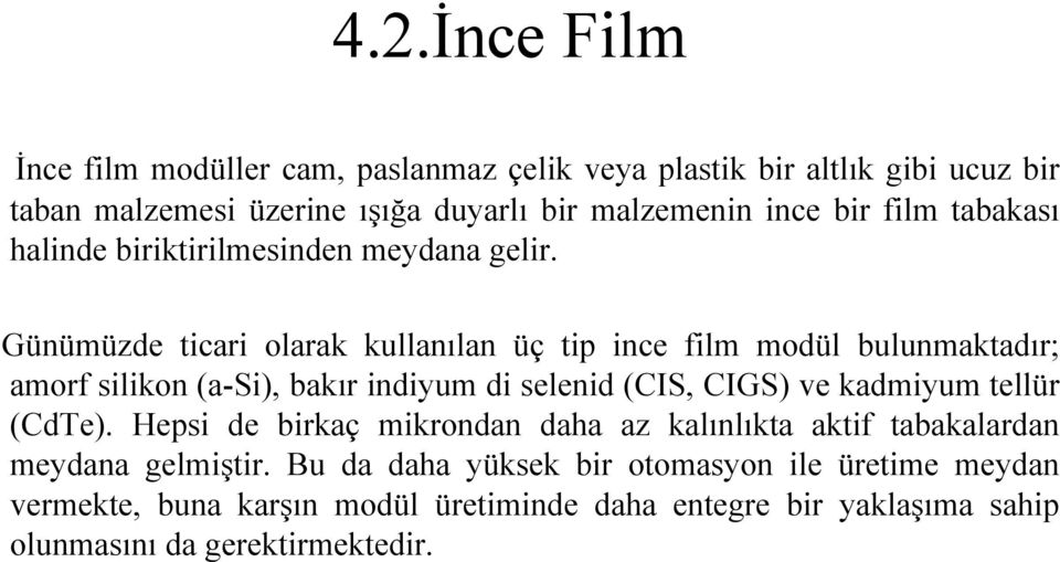 Günümüzde ticari olarak kullanılan üç tip ince film modül bulunmaktadır; amorf silikon (a-si), bakır indiyum di selenid (CIS, CIGS) ve kadmiyum tellür