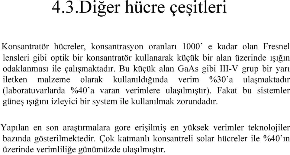 Bu küçük alan GaAs gibi III-V grup bir yarı iletken malzeme olarak kullanıldığında verim %30 a ulaşmaktadır (laboratuvarlarda %40 a varan verimlere ulaşılmıştır).